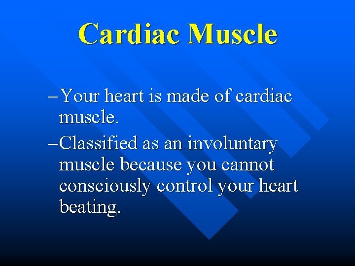 Cardiac Muscle – Your heart is made of cardiac muscle. – Classified as an