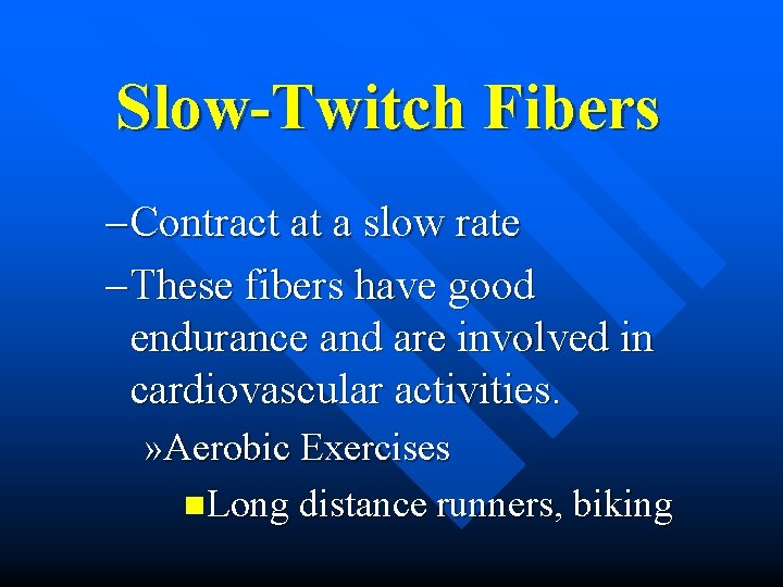 Slow-Twitch Fibers – Contract at a slow rate – These fibers have good endurance