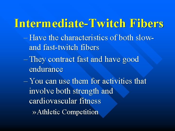 Intermediate-Twitch Fibers – Have the characteristics of both slowand fast-twitch fibers – They contract