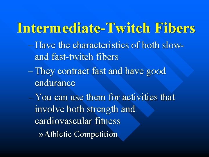 Intermediate-Twitch Fibers – Have the characteristics of both slowand fast-twitch fibers – They contract Intermediate-Twitch Fibers – Have the characteristics of both slowand fast-twitch fibers – They contract