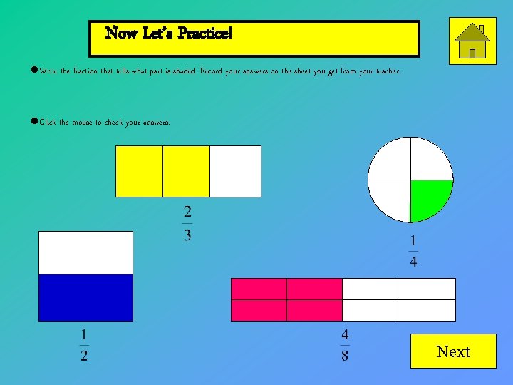 Now Let’s Practice! Write the fraction that tells what part is shaded. Record your