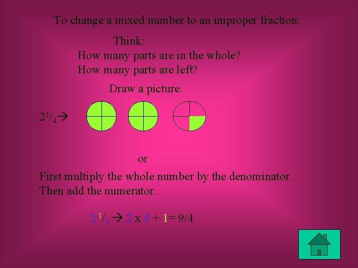 To change a mixed number to an improper fraction: Think: How many parts are