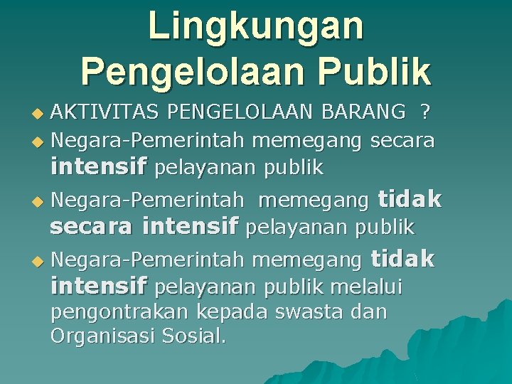 Lingkungan Pengelolaan Publik AKTIVITAS PENGELOLAAN BARANG ? u Negara-Pemerintah memegang secara intensif pelayanan publik
