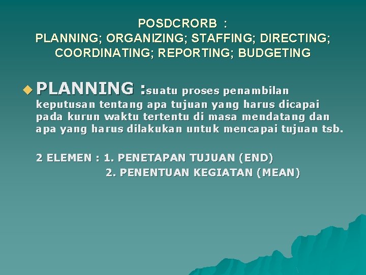 POSDCRORB : PLANNING; ORGANIZING; STAFFING; DIRECTING; COORDINATING; REPORTING; BUDGETING u PLANNING : suatu proses