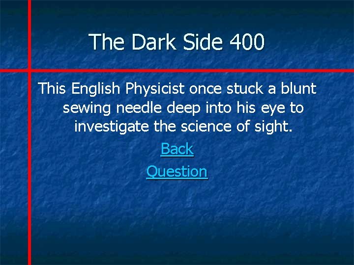 The Dark Side 400 This English Physicist once stuck a blunt sewing needle deep