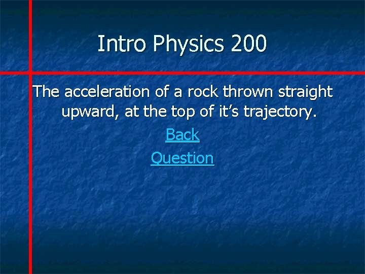 Intro Physics 200 The acceleration of a rock thrown straight upward, at the top