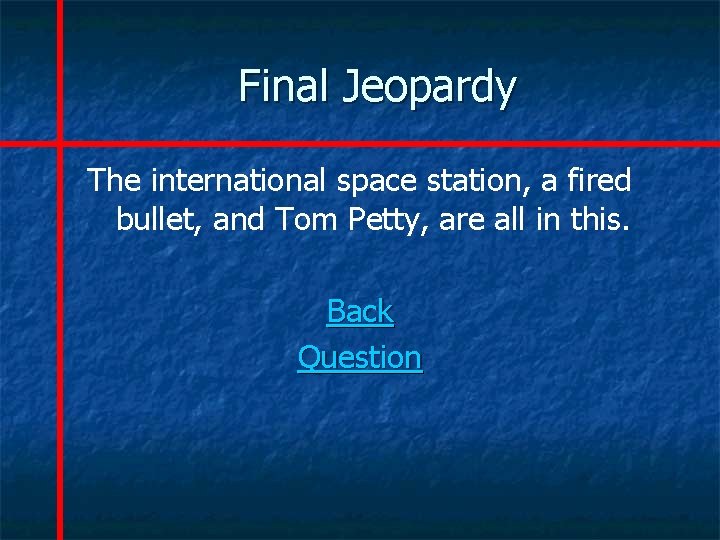 Final Jeopardy The international space station, a fired bullet, and Tom Petty, are all
