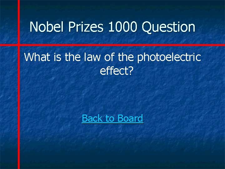 Nobel Prizes 1000 Question What is the law of the photoelectric effect? Back to