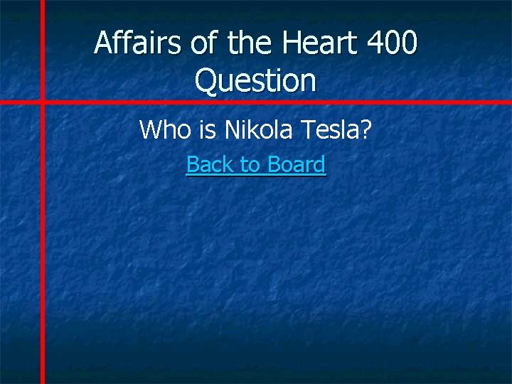 Affairs of the Heart 400 Question Who is Nikola Tesla? Back to Board 