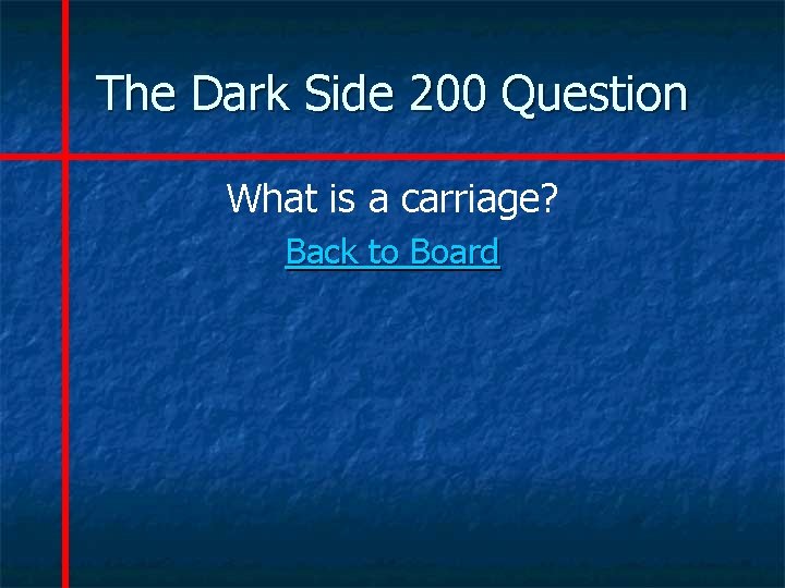 The Dark Side 200 Question What is a carriage? Back to Board 