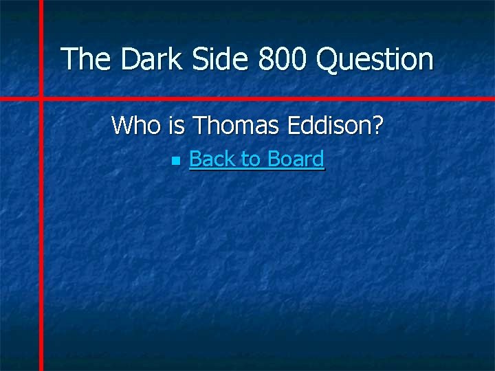 The Dark Side 800 Question Who is Thomas Eddison? n Back to Board 