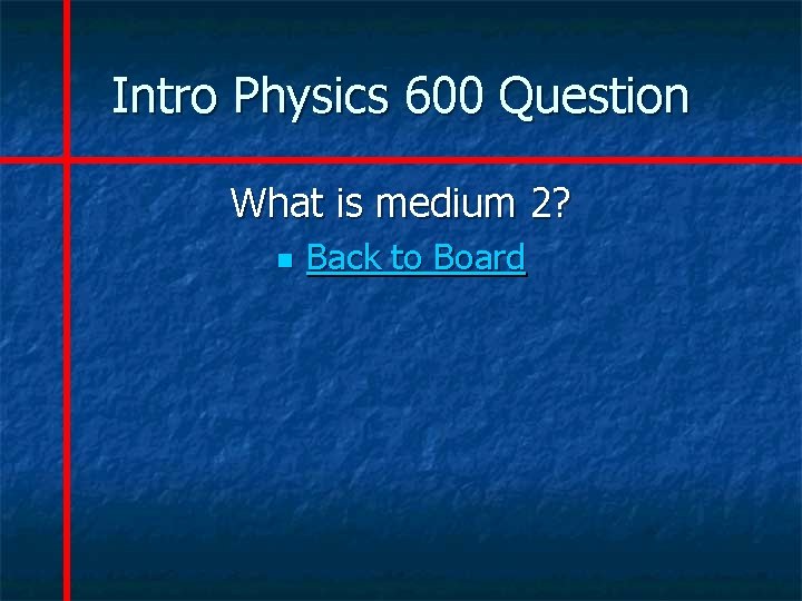 Intro Physics 600 Question What is medium 2? n Back to Board 