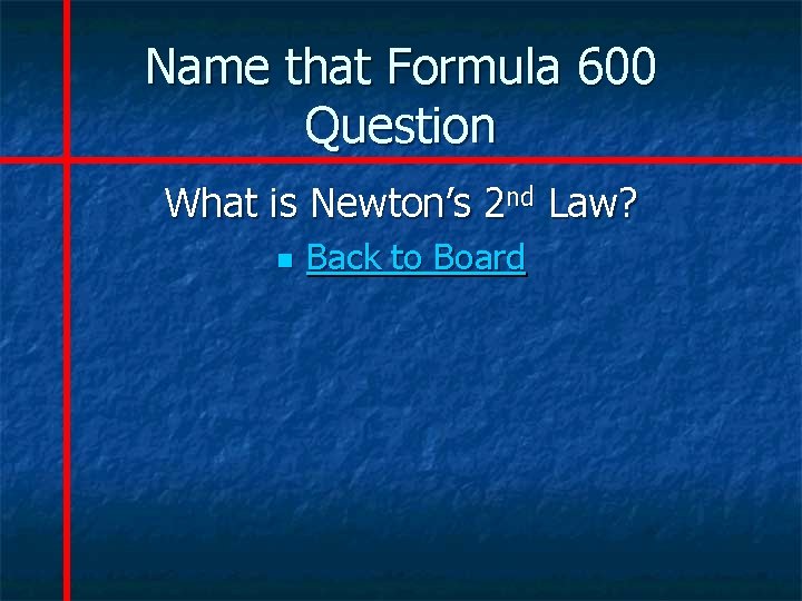 Name that Formula 600 Question What is Newton’s 2 nd Law? n Back to