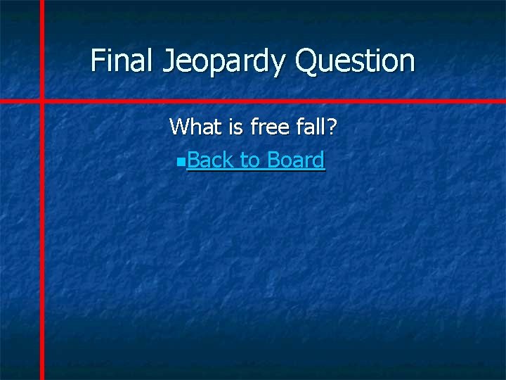 Final Jeopardy Question What is free fall? n. Back to Board 