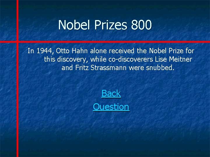 Nobel Prizes 800 In 1944, Otto Hahn alone received the Nobel Prize for this