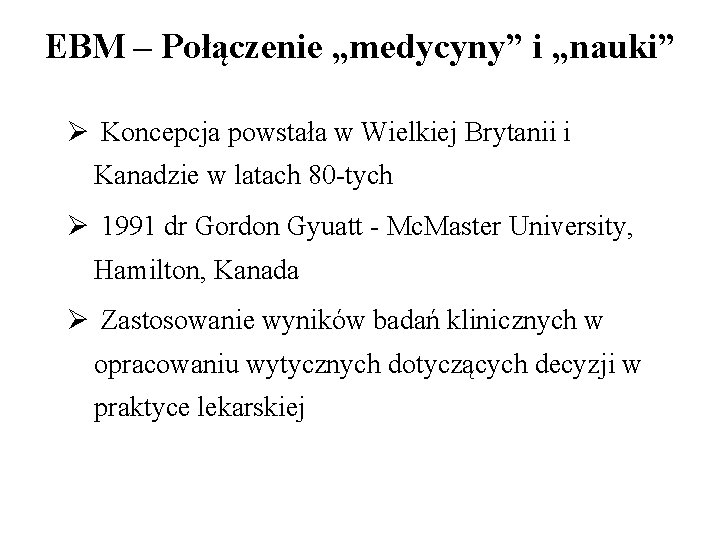 EBM – Połączenie „medycyny” i „nauki” Ø Koncepcja powstała w Wielkiej Brytanii i Kanadzie
