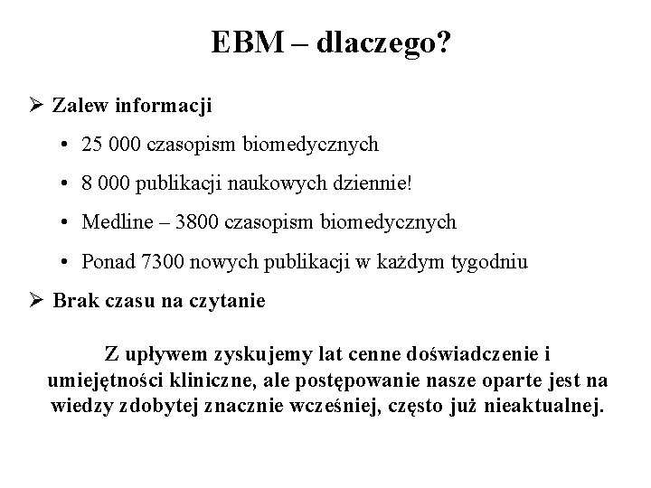 EBM – dlaczego? Ø Zalew informacji • 25 000 czasopism biomedycznych • 8 000