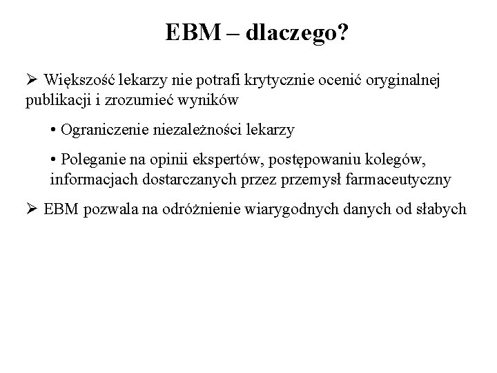 EBM – dlaczego? Ø Większość lekarzy nie potrafi krytycznie ocenić oryginalnej publikacji i zrozumieć