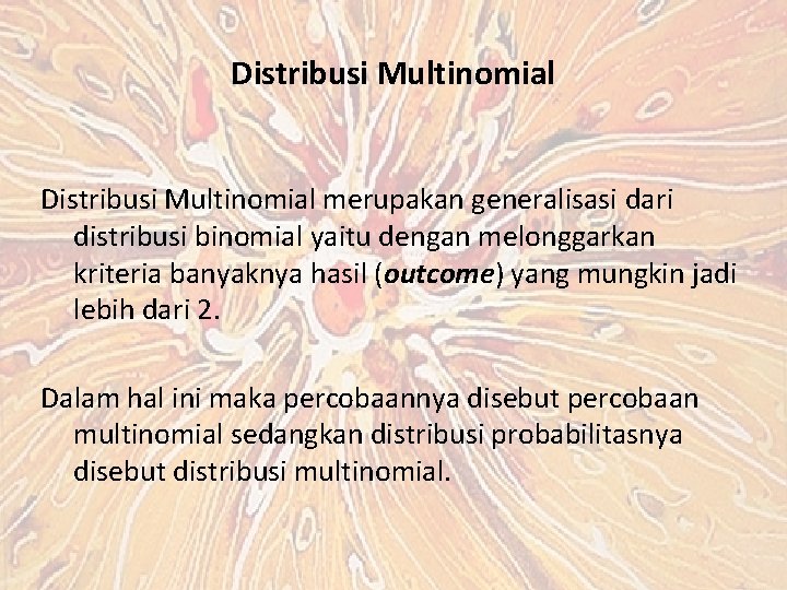 Distribusi Multinomial merupakan generalisasi dari distribusi binomial yaitu dengan melonggarkan kriteria banyaknya hasil (outcome)