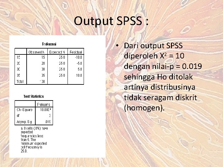 Output SPSS : • Dari output SPSS diperoleh X 2 = 10 dengan nilai-p