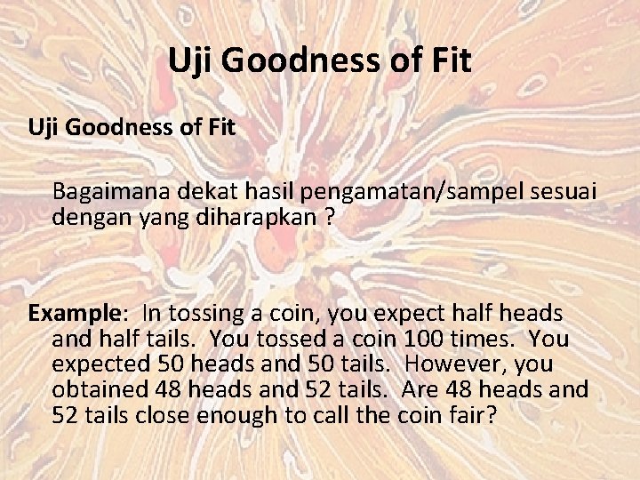 Uji Goodness of Fit Bagaimana dekat hasil pengamatan/sampel sesuai dengan yang diharapkan ? Example: