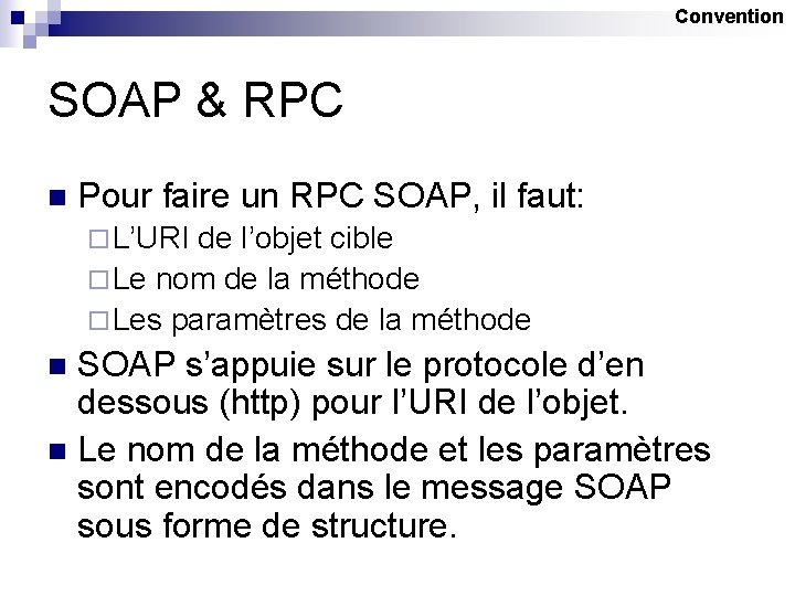 Convention SOAP & RPC n Pour faire un RPC SOAP, il faut: ¨ L’URI