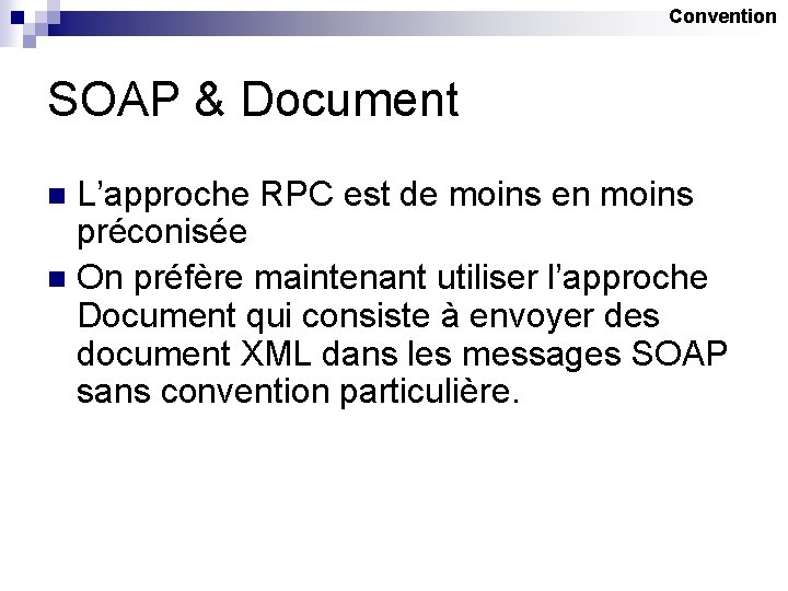 Convention SOAP & Document L’approche RPC est de moins en moins préconisée n On