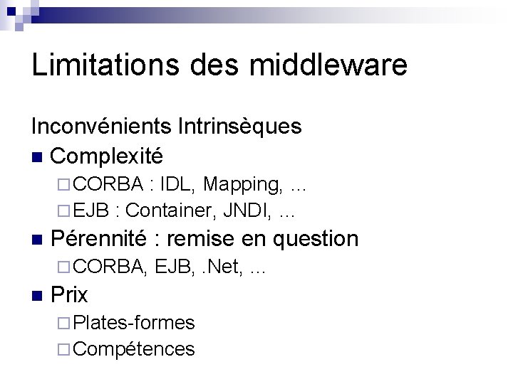 Limitations des middleware Inconvénients Intrinsèques n Complexité ¨ CORBA : IDL, Mapping, … ¨