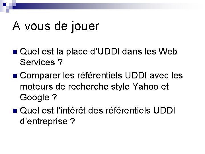 A vous de jouer Quel est la place d’UDDI dans les Web Services ?