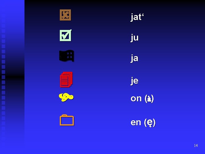  jat‘ ju ja je on (à) en (ę) 14 