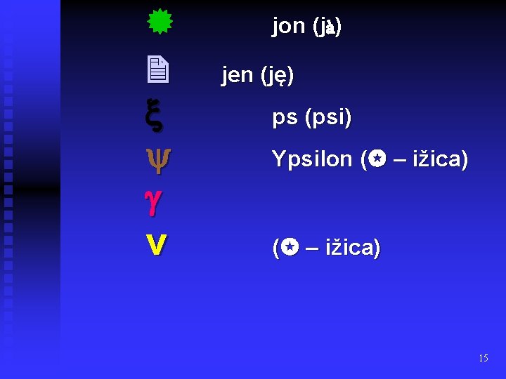  ν jon (jà) jen (ję) ps (psi) Ypsilon ( – ižica) 15 