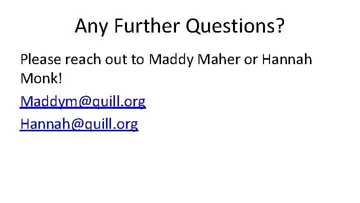 Any Further Questions? Please reach out to Maddy Maher or Hannah Monk! Maddym@quill. org