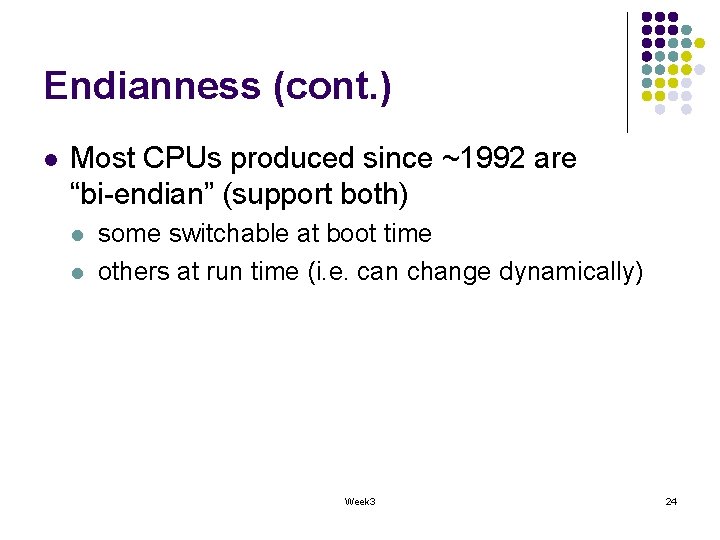 Endianness (cont. ) l Most CPUs produced since ~1992 are “bi-endian” (support both) l Endianness (cont. ) l Most CPUs produced since ~1992 are “bi-endian” (support both) l