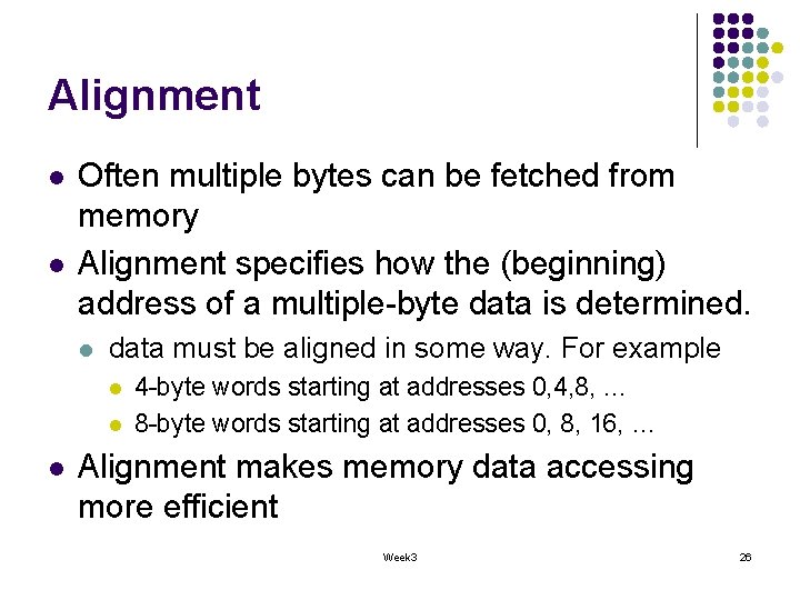 Alignment l l Often multiple bytes can be fetched from memory Alignment specifies how