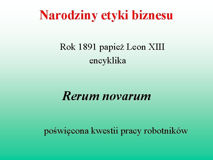 Narodziny etyki biznesu Rok 1891 papież Leon XIII encyklika Rerum novarum poświęcona kwestii pracy