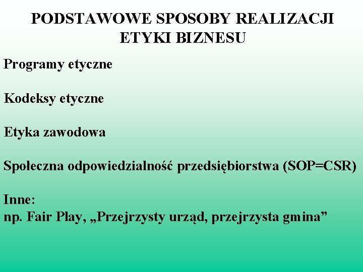 PODSTAWOWE SPOSOBY REALIZACJI ETYKI BIZNESU Programy etyczne Kodeksy etyczne Etyka zawodowa Społeczna odpowiedzialność przedsiębiorstwa