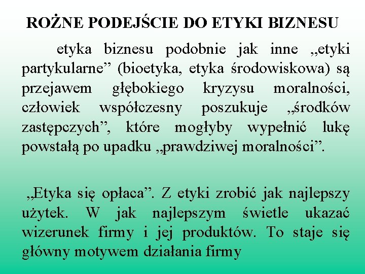 ROŻNE PODEJŚCIE DO ETYKI BIZNESU etyka biznesu podobnie jak inne „etyki partykularne” (bioetyka, etyka