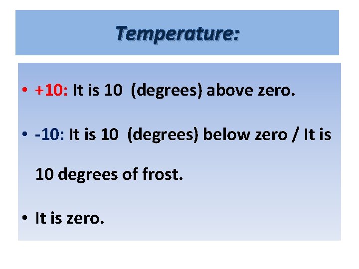 Temperature: • +10: It is 10 (degrees) above zero. • -10: It is 10