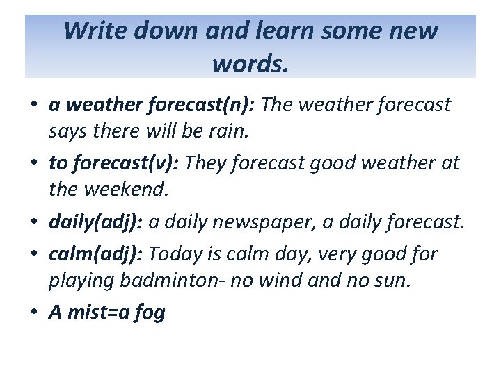 Write down and learn some new words. • a weather forecast(n): The weather forecast