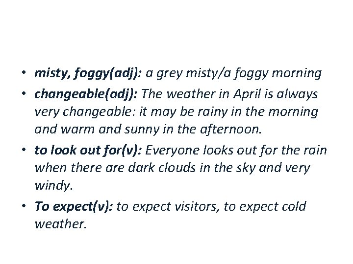  • misty, foggy(adj): a grey misty/a foggy morning • changeable(adj): The weather in
