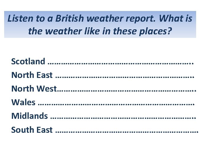 Listen to a British weather report. What is the weather like in these places?