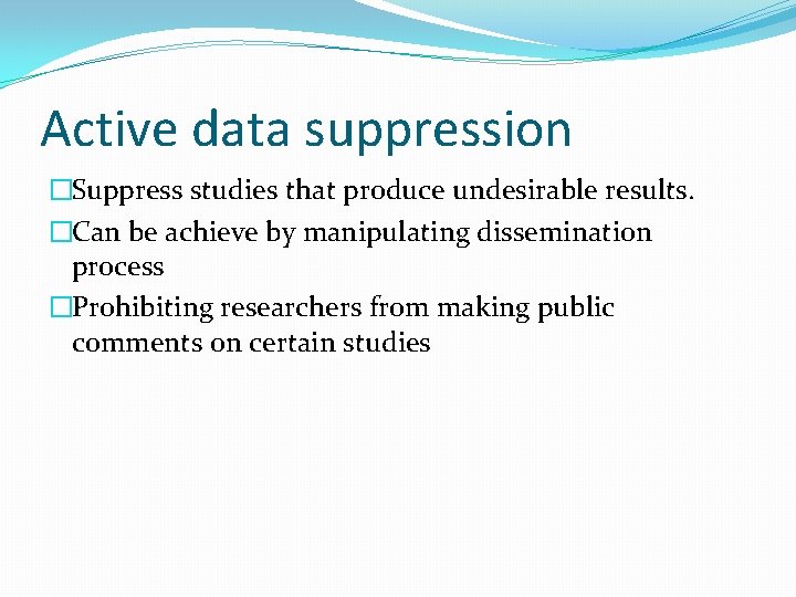Active data suppression �Suppress studies that produce undesirable results. �Can be achieve by manipulating
