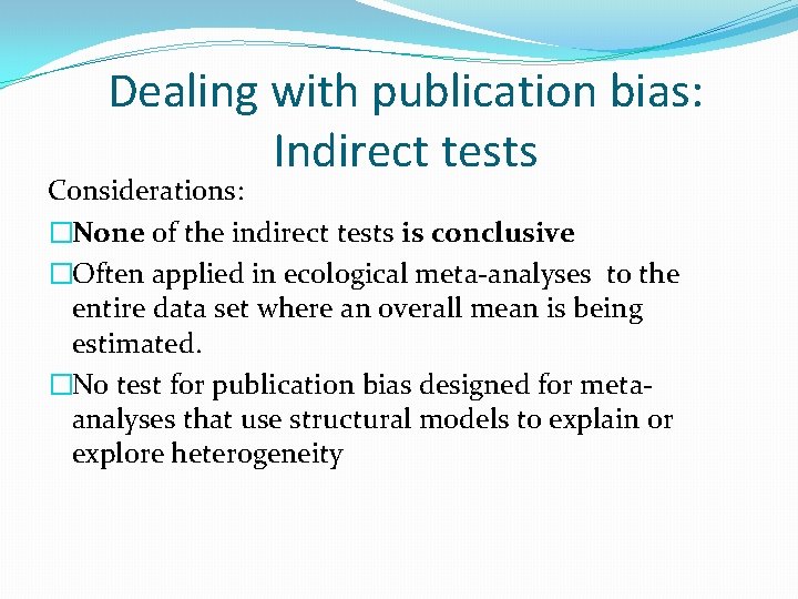 Dealing with publication bias: Indirect tests Considerations: �None of the indirect tests is conclusive