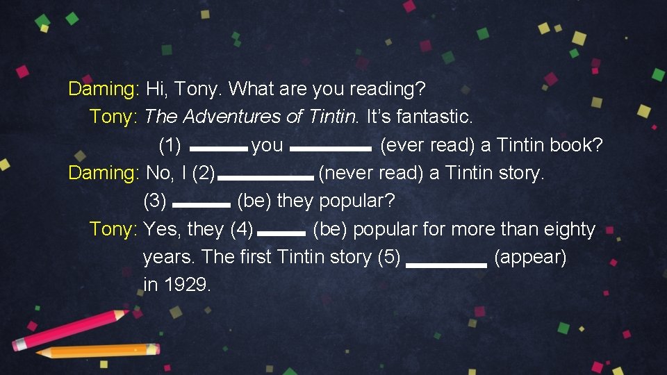 Daming: Hi, Tony. What are you reading? Tony: The Adventures of Tintin. It’s fantastic.