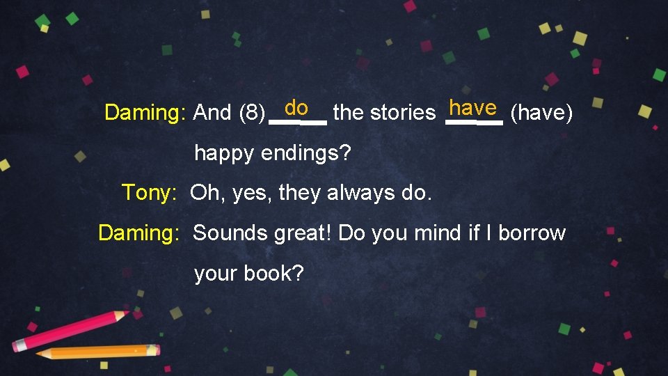 Daming: And (8) do the stories have (have) happy endings? Tony: Oh, yes, they