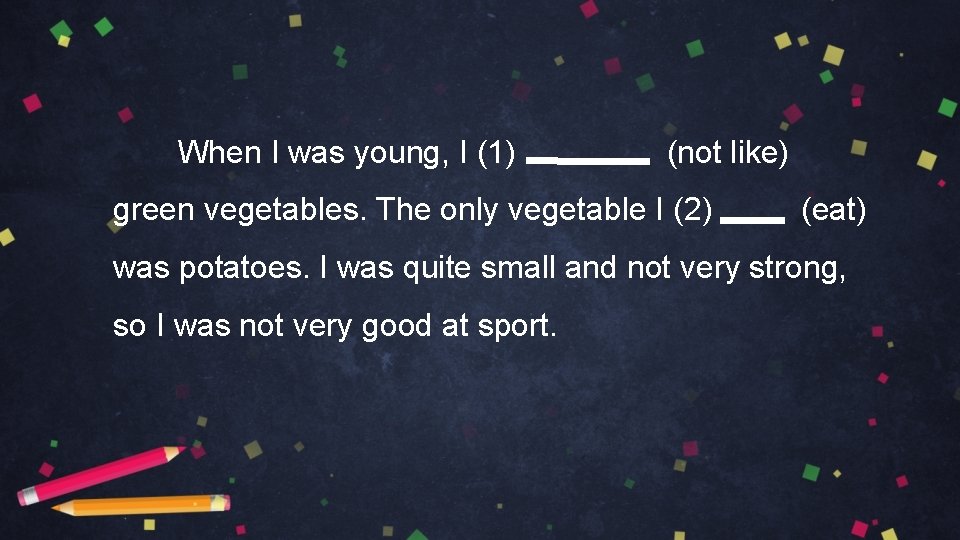 When I was young, I (1) (not like) green vegetables. The only vegetable I