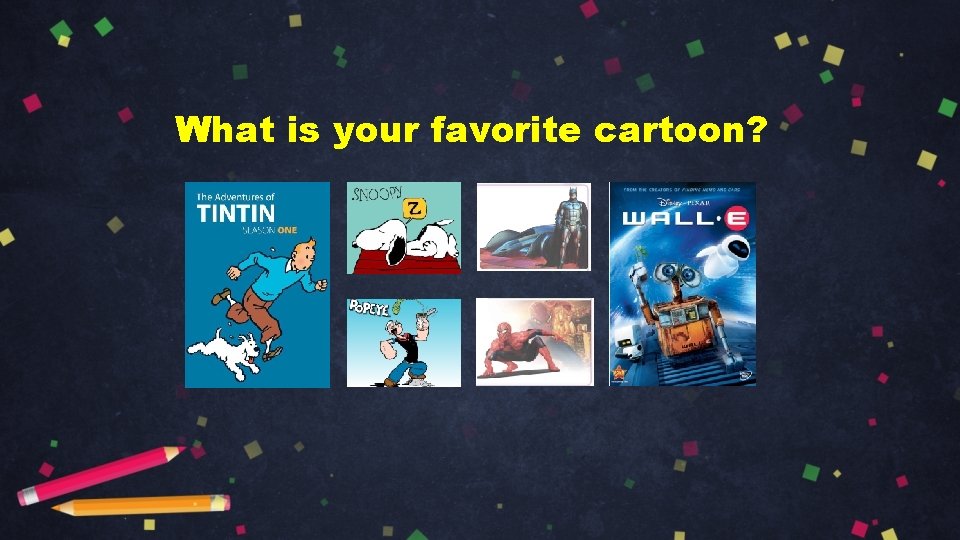 What is your favorite cartoon? 