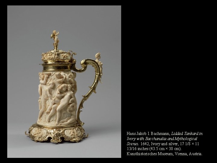 Hans Jakob I. Bachmann, Lidded Tankard in Ivory with Bacchanalia and Mythological Scenes. 1642,