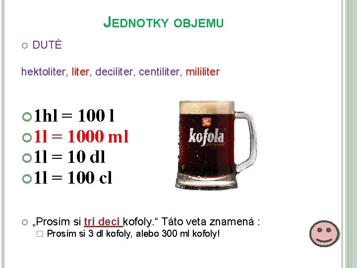 JEDNOTKY OBJEMU DUTÉ hektoliter, deciliter, centiliter, mililiter 1 hl = 100 l 1 l