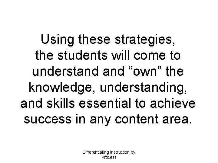 Using these strategies, the students will come to understand “own” the knowledge, understanding, and Using these strategies, the students will come to understand “own” the knowledge, understanding, and